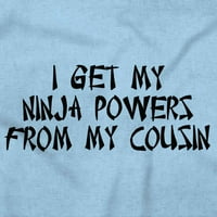 Вземете моите Ninja Powers от братовчедите ми малко дете момиче тениска за бебета бебешко дете Бриско Марки 4T